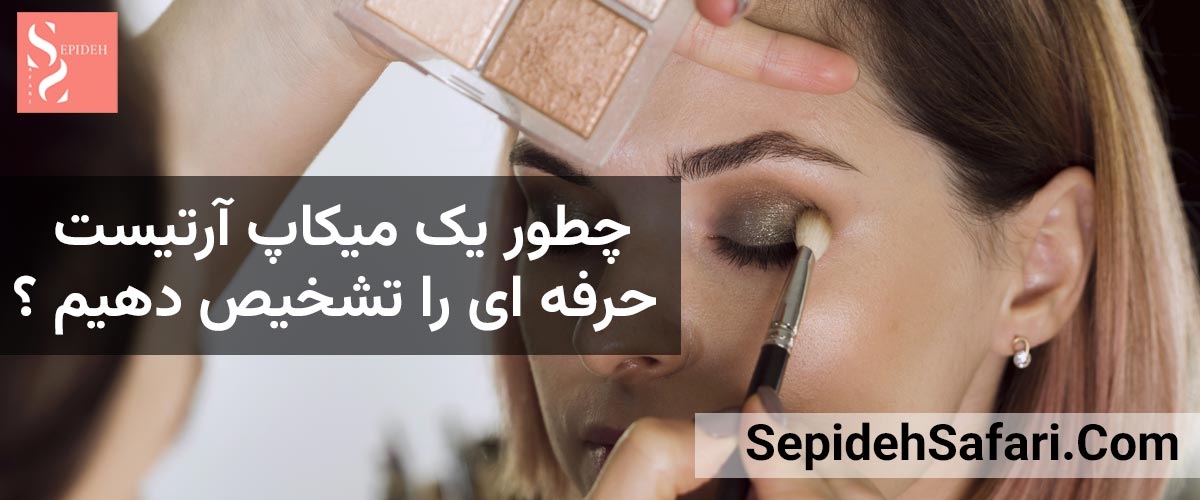 راهنمای انتخاب میکاپ‌آرتیست حرفه‌ای بر اساس نمونه‌کار واقعی، بهداشت، مهارت و تجربه